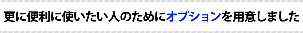 さらに便利に使いたい方向けのオプション